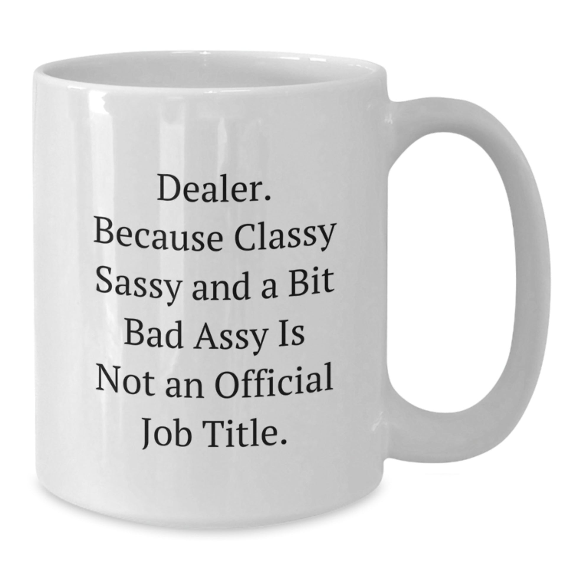 Funny Dealer Gifts from Friends to Unique White Coffee Mugs for Graduation, 'Dealer. Because Classy Sassy And A Bit Fearlessy Is Not An Official Job Title.' - Additional