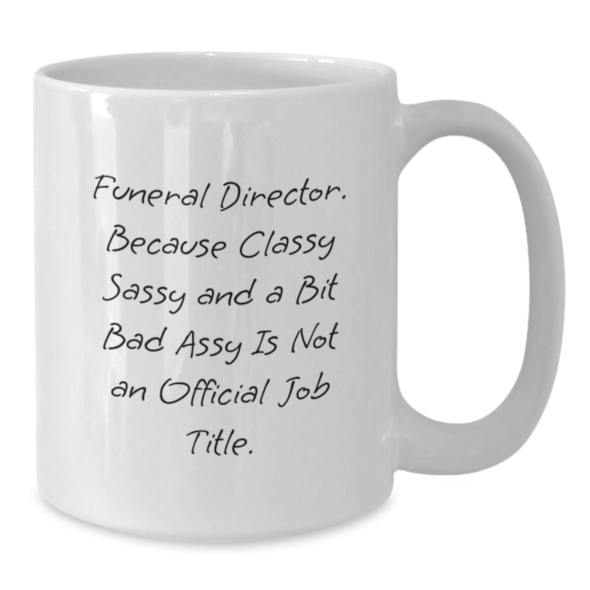 Funny Gifts from Friends to Funeral Director, White Coffee Mug for Birthday, Because Classy Sassy And A Bit Fearlessy Is Not An Official Job Title. - Additional