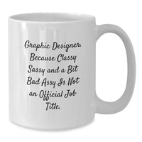 Load image into Gallery viewer, Gifts from Friends for Graphic Designer Graduation White Coffee Mug - &#39;Graphic Designer. Because Classy Sassy And A Bit Fearlessy Is Not An Official Job Title.&#39; - Additional
