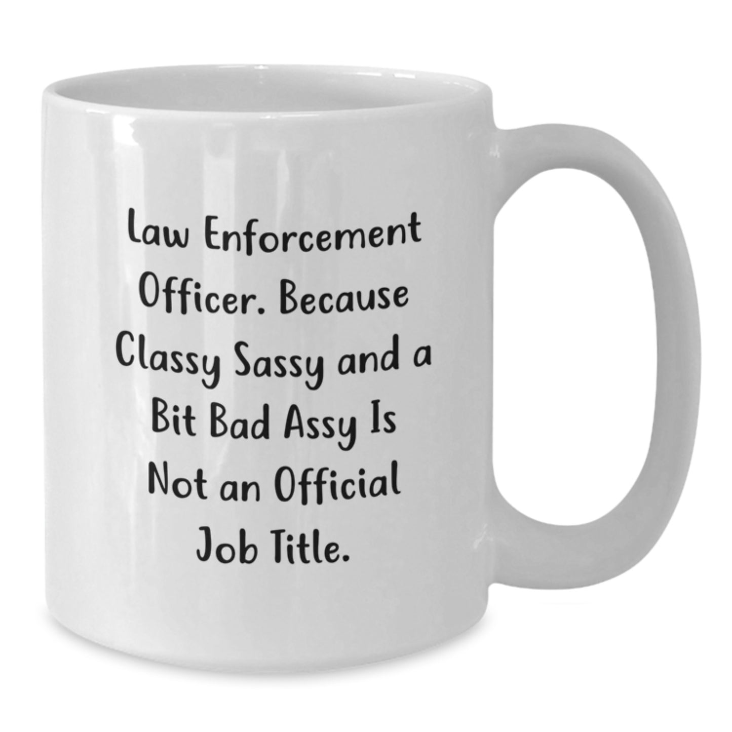 Funny Law Enforcement Officer Gifts, White Coffee Mug, Because Classy Sassy And A Bit Fearlessy Is Not An Official Job Title, Birthday Unique Gifts from Friends to Law Enforcement Officer - Additional
