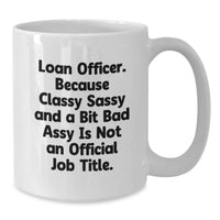 Load image into Gallery viewer, Funny Loan Officer Gifts, White Coffee Mug for Graduation, 'Classy Sassy And A Bit Fearlessy Is Not An Official Job Title.' from Friends or Family - Additional
