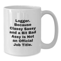 Load image into Gallery viewer, Funny Logger Gifts from Friends - White Coffee Mug with Quote &#39;Logger. Because Classy Sassy And A Bit Fearlessy Is Not An Official Job Title.&#39; for Graduation - Additional
