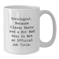Load image into Gallery viewer, Oncologist Gifts, Funny White Coffee Mugs for Men, Women, Friends, Coworkers, Family - &#39;Oncologist. Because Classy Sassy And A Bit Fearlessy Is Not An Official Job Title.&#39; - Additional
