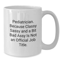 Load image into Gallery viewer, Funny Pediatrician Gifts, Christmas Unique Mugs for Men, Women Friends, White Coffee Mug Quote - &#39;Pediatrician. Because Classy Sassy And A Bit Fearlessy Is Not An Official Job Title.&#39; - Additional
