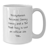 Load image into Gallery viewer, Receptionist Gifts from Friends Funny White Coffee Mug, &#39;Receptionist. Because Classy Sassy And A Bit Fearlessy Is Not An Official Job Title.&#39; for Graduation, 11oz or 15oz Capacity - Additional
