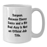 Load image into Gallery viewer, Surgeon Gifts, Funny White Coffee Mug for Surgeon, Gifts from Friends or Family, &#39;Surgeon. Because Classy Sassy And A Bit Fearlessy Is Not An Official Job Title.&#39; - Additional
