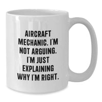 Load image into Gallery viewer, Funny Aircraft Mechanic Gifts from Men to Friends - Birthday Unique Present from Coworkers, White Coffee Mug I&#39;m Not Arguing. I&#39;m Just Explaining Why I&#39;m Right. - Additional
