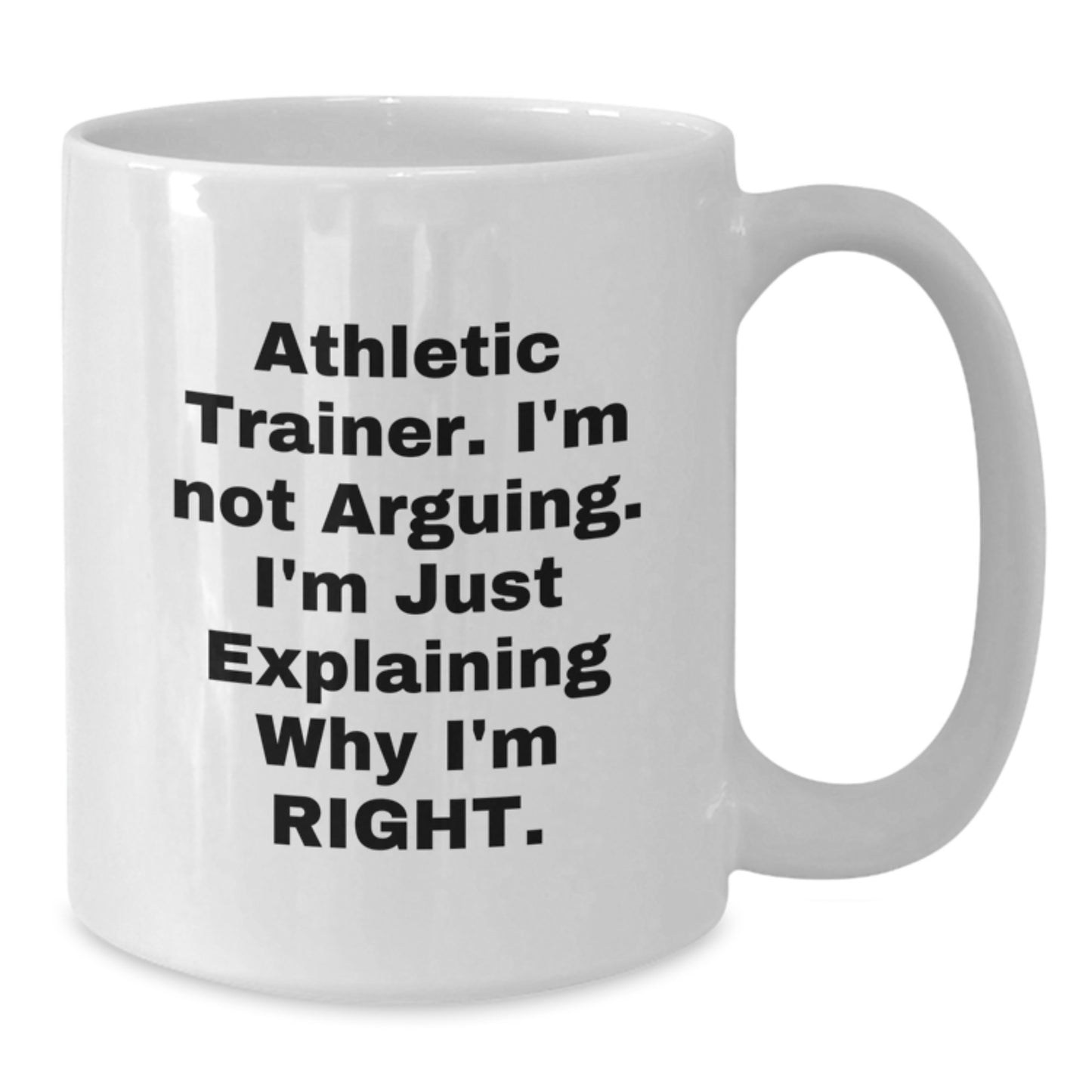 Athletic Trainer Humor Gifts from Friends and Family, 'I'm Not Arguing, I'm Just Explaining Why I'm Right' Funny White Coffee Mug for Graduation - Additional