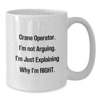 Load image into Gallery viewer, Crane Operator Humor White Coffee Mug, Gifts from Friends for Birthday, &#39;I&#39;m Not Arguing. I&#39;m Just Explaining Why I&#39;m Right.&#39; - Additional
