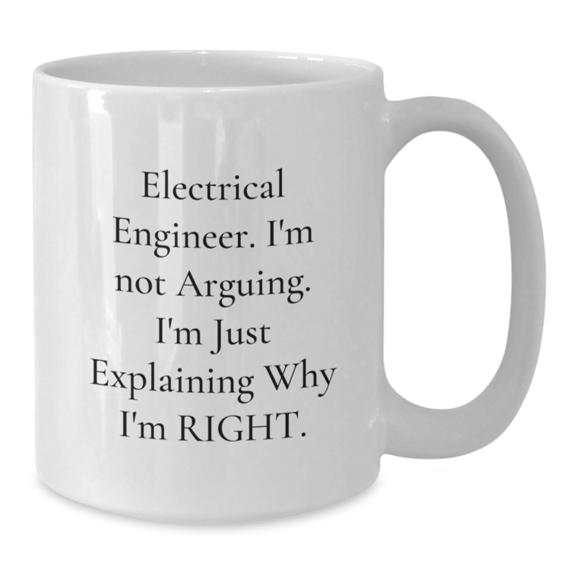 Electrical Engineer Funny Gifts, White Coffee Mug for Birthday, 'I'm Not Arguing, I'm Just Explaining Why I'm Right' - Gifts from Friends to Electrical Engineer - Main