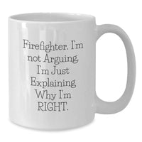Load image into Gallery viewer, Funny Firefighter Gifts from Men to Firefighter Graduation White Coffee Mug - I&#39;m Not Arguing, I&#39;m Just Explaining Why I&#39;m Right. - 11oz or 15oz Ceramic Mug - Additional
