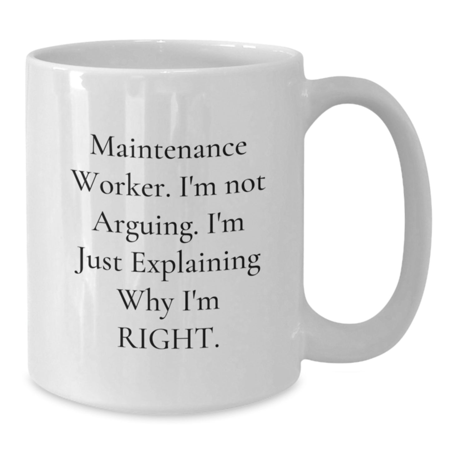 Funny Maintenance Worker Gifts from Friends - 'I'm Not Arguing. I'm Just Explaining Why I'm Right.' White Coffee Mug for Birthday - Additional