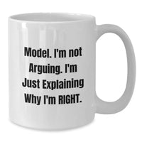 Load image into Gallery viewer, Funny Model Gifts, 'I'm Not Arguing. I'm Just Explaining Why I'm Right.' Quote White Coffee Mug, Gifts for Model, Birthday Unique Gifts from Friends, Family, Coworkers - Additional
