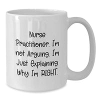 Load image into Gallery viewer, Funny Nurse Practitioner Gifts from Friends, Family, or Coworkers - 'I'm Not Arguing. I'm Just Explaining Why I'm Right.' White Coffee Mug for Nurse Practitioner Graduation Unique Gifts - Additional
