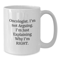 Load image into Gallery viewer, Oncologist Humor Gifts from Friends for Birthday White Coffee Mug, 'I'm Not Arguing. I'm Just Explaining Why I'm Right.' - Additional
