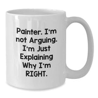 Load image into Gallery viewer, Painter Gifts from Friends, Funny White Coffee Mug for Painter Graduation, &#39;I&#39;m Not Arguing. I&#39;m Just Explaining Why I&#39;m Right.&#39;, 11oz or 15oz Capacity - Additional
