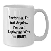 Load image into Gallery viewer, Performer Gifts Funny White Coffee Mug Inspirational Quote for Men, Women, Friends, Coworkers, Family - &#39;I&#39;m Not Arguing. I&#39;m Just Explaining Why I&#39;m Right.&#39; - Additional
