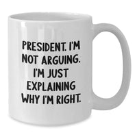 Load image into Gallery viewer, Funny President Quote White Coffee Mug, Gifts from Friends for President&#39;s Birthday, &#39;I&#39;m Not Arguing, I&#39;m Just Explaining Why I&#39;m Right&#39; - Additional
