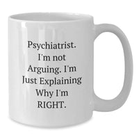 Load image into Gallery viewer, Psychiatrist Quotes Funny White Coffee Mug, Gifts from Friends for Graduation Unique Ideas, &#39;I&#39;m Not Arguing, I&#39;m Just Explaining Why I&#39;m Right&#39; - Additional
