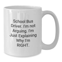 Load image into Gallery viewer, Funny School Bus Driver Gifts from Family to School Bus Driver, 'I'm Not Arguing. I'm Just Explaining Why I'm Right.' White Coffee Mug for Graduation - Additional
