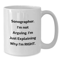 Load image into Gallery viewer, Sonographer Humor White Coffee Mug Gifts from Friends for Birthday, &#39;I&#39;m Not Arguing, I&#39;m Just Explaining Why I&#39;m Right&#39;, Funny Gifts for Sonographer - Additional
