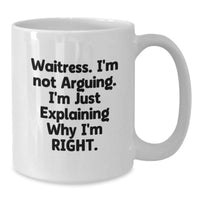 Load image into Gallery viewer, Funny Waitress Gift Ideas, &#39;I&#39;m Not Arguing, I&#39;m Just Explaining Why I&#39;m Right&#39; White Coffee Mug for Graduation, Gifts from Friends, Coworkers, Family, or Men for Waitress - Additional

