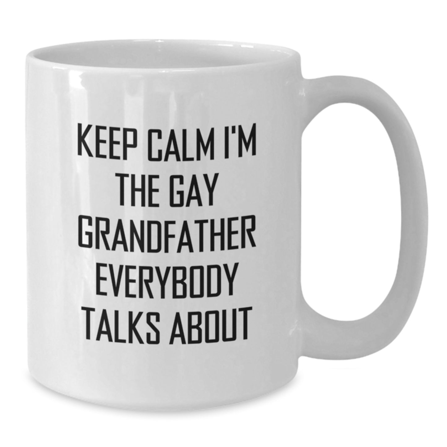 Funny Grandfather Gifts, White Coffee Mug, 'Keep Calm I'm The Gay Grandfather Everybody Talks About' - Unique Birthday Unique Gifts from Friends, Family, or Coworkers, 11oz or 15oz - Additional