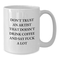 Load image into Gallery viewer, Funny Artist Gifts, White Coffee Mug for Birthday, Don't Trust An Artist That Doesn't Drink Coffee And Say F--k A Lot, Gifts from Friends - Additional
