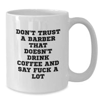 Load image into Gallery viewer, Funny Barber Gifts, White Coffee Mug for Birthday, &#39;Don&#39;t Trust A Barber That Doesn&#39;t Drink Coffee And Say F--k A Lot&#39; Gifts from Friends to Barber, Unique Men&#39;s Birthday Unique Gifts - Additional
