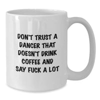 Load image into Gallery viewer, Funny Dancer Quotes Gifts from Friends to Dancer - White Coffee Mug for Dancer - Don&#39;t Trust A Dancer That Doesn&#39;t Drink Coffee And Say F--k A Lot - Christmas Unique Gifts - Additional
