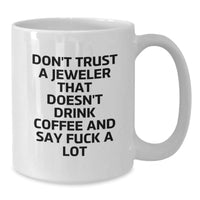 Load image into Gallery viewer, Funny Jeweler Gifts from Men to Friends - Don't Trust A Jeweler That Doesn't Drink Coffee And Say 'F--k A Lot' White Coffee Mug, Unique Graduation Gift for Jeweler - Additional
