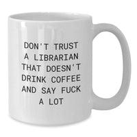 Load image into Gallery viewer, Funny Librarian Gifts, White Coffee Mug, Don&#39;t Trust A Librarian That Doesn&#39;t Drink Coffee And Say F--k A Lot, Graduation Unique Gifts from Family to Librarian - Additional
