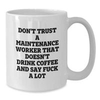 Load image into Gallery viewer, Funny Maintenance Worker Gifts, White Coffee Mug for Male Maintenance Workers, Don&#39;t Trust A Maintenance Worker That Doesn&#39;t Drink Coffee And Say &#39;F--k A Lot&#39; Gifts from Men, Unique Graduation Gifts - Additional
