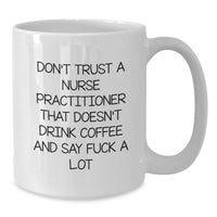 Load image into Gallery viewer, Funny Nurse Practitioner Gifts from Friends - Don't Trust A Nurse Practitioner That Doesn't Drink Coffee And Say 'F--k A Lot' - White Coffee Mug for Birthday - Additional
