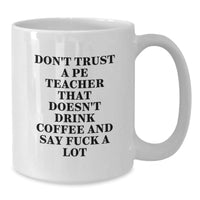 Load image into Gallery viewer, Funny PE Teacher Gifts White Coffee Mug for Birthday with &#39;Don&#39;t Trust...&#39; - Additional
