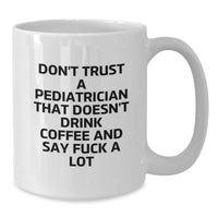 Load image into Gallery viewer, Funny Pediatrician Gifts, White Coffee Mug for Birthday, &#39;Don&#39;t Trust A Pediatrician That Doesn&#39;t Drink Coffee And Say F--k A Lot&#39; - Gifts from Friends for Pediatricians - Additional
