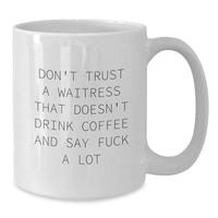 Load image into Gallery viewer, Funny Waitress Quote Gifts from Friends for Waitress Birthday Unique White Coffee Mug, Don&#39;t Trust A Waitress That Doesn&#39;t Drink Coffee And Say F--k A Lot - Additional
