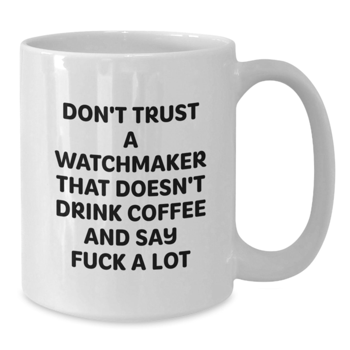 Funny Watchmaker Gifts from Friends, White Coffee Mug for Birthday, Don't Trust A Watchmaker That Doesn't Drink Coffee And Say F--k A Lot - Additional