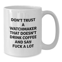 Load image into Gallery viewer, Funny Watchmaker Gifts from Friends, White Coffee Mug for Birthday, Don&#39;t Trust A Watchmaker That Doesn&#39;t Drink Coffee And Say F--k A Lot - Additional
