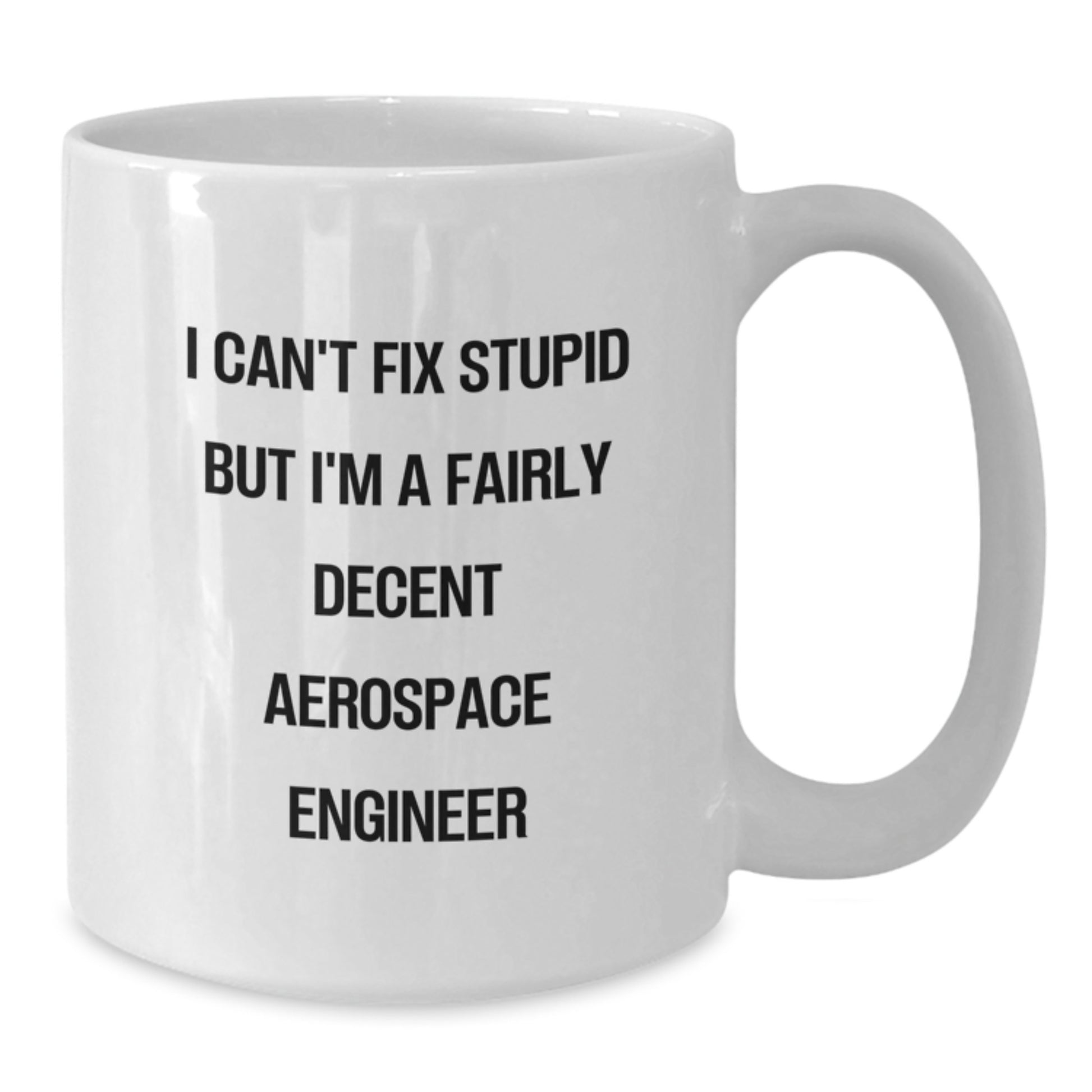 Funny Aerospace Engineer Gifts for Men - I Can't Fix Stupid But I'm A Fairly Decent Aerospace Engineer Quote on White Coffee Mug - Gifts from Family to Aerospace Engineer - Birthday Unique Gifts - Additional