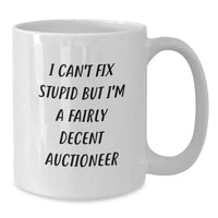 Load image into Gallery viewer, Auctioneer Humor White Coffee Mug Gifts from Friends to Graduates - &#39;I Can&#39;t Fix Stupid But I&#39;m A Fairly Decent Auctioneer&#39; - Additional
