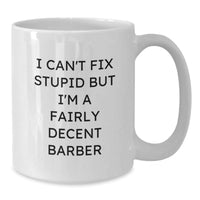 Load image into Gallery viewer, Funny Barber Gifts from Men to Friends on Birthday - &#39;I Can&#39;t Fix Stupid But I&#39;m A Fairly Decent Barber&#39; White Coffee Mug - Additional
