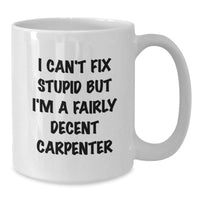 Load image into Gallery viewer, Funny Carpenter Gifts for Men, White Coffee Mug, I Can&#39;t Fix Stupid But I&#39;m A Fairly Decent Carpenter, Birthday Unique Gifts from Friends - Additional
