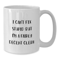 Load image into Gallery viewer, Funny Clerk Gifts - I Can't Fix Stupid But I'm A Fairly Decent Clerk White Coffee Mug for Birthday Unique Gifts from Friends to Coworkers - Additional
