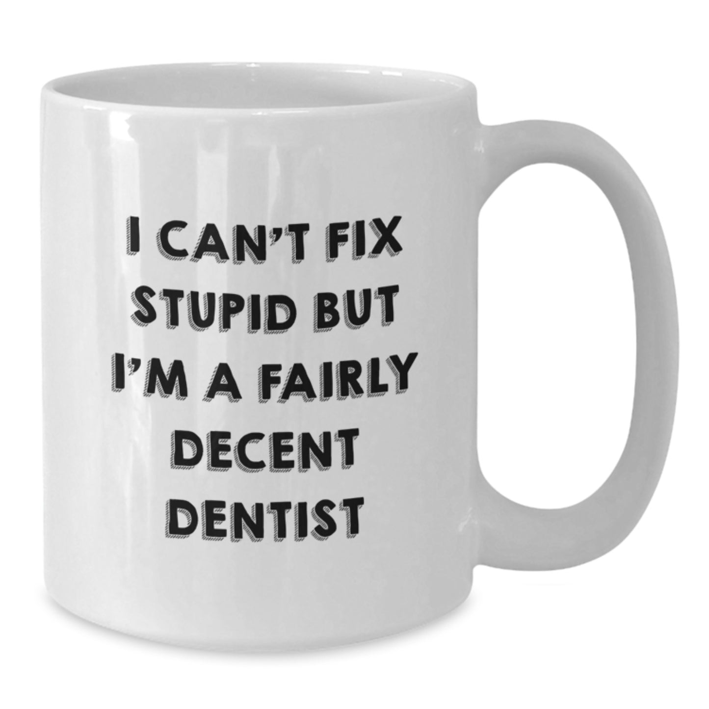 Funny Dentist Gifts from Friends, Birthday Unique Presents for Dentist - I Can't Fix Stupid But I'm A Fairly Decent Dentist White Coffee Mug, 11oz or 15oz - Additional