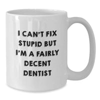 Load image into Gallery viewer, Funny Dentist Gifts from Friends, Birthday Unique Presents for Dentist - I Can't Fix Stupid But I'm A Fairly Decent Dentist White Coffee Mug, 11oz or 15oz - Additional
