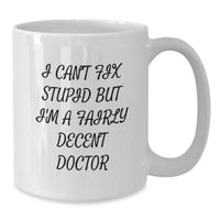 Load image into Gallery viewer, Funny Doctor Gifts from Friends and Family for Graduation - I Can&#39;t Fix Stupid But I&#39;m A Fairly Decent Doctor White Coffee Mug - Additional
