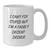 Load image into Gallery viewer, Funny Driver Gifts from Friends for Birthday - I Can&#39;t Fix Stupid But I&#39;m A Fairly Decent Driver White Coffee Mug - Additional

