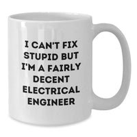 Load image into Gallery viewer, Funny Electrical Engineer Gifts for Him from Friends, White Coffee Mug with I Can&#39;t Fix Stupid But I&#39;m A Fairly Decent Electrical Engineer Quote, 11oz or 15oz Capacity, Birthday Unique Gifts - Additional
