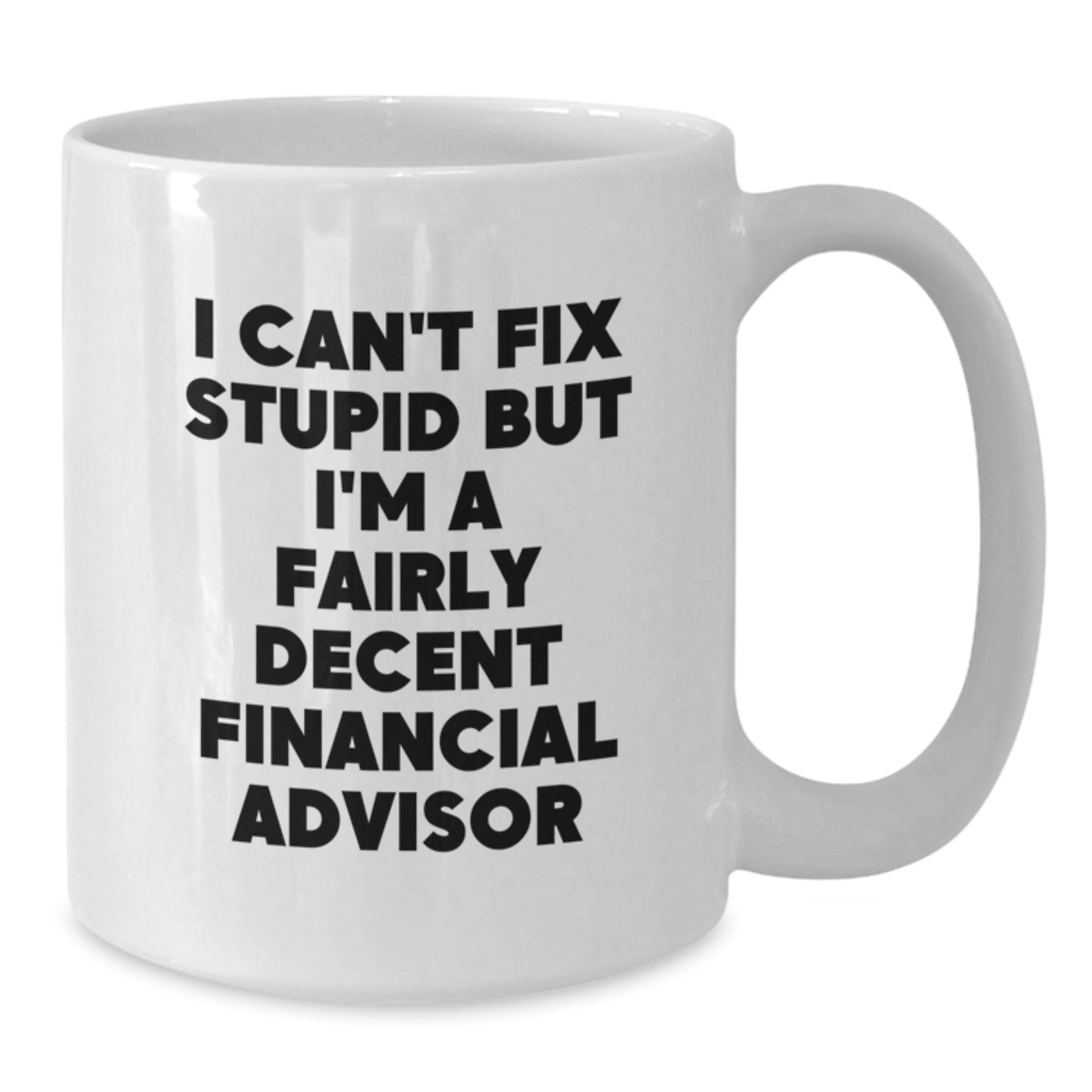 Funny Financial Advisor Gifts, White Coffee Mug, 'I Can't Fix Stupid But I'm A Fairly Decent Financial Advisor' Birthday Unique Gifts from Family to Friends - Additional